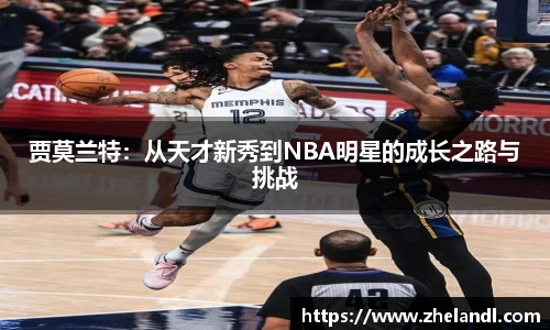 贾莫兰特：从天才新秀到NBA明星的成长之路与挑战